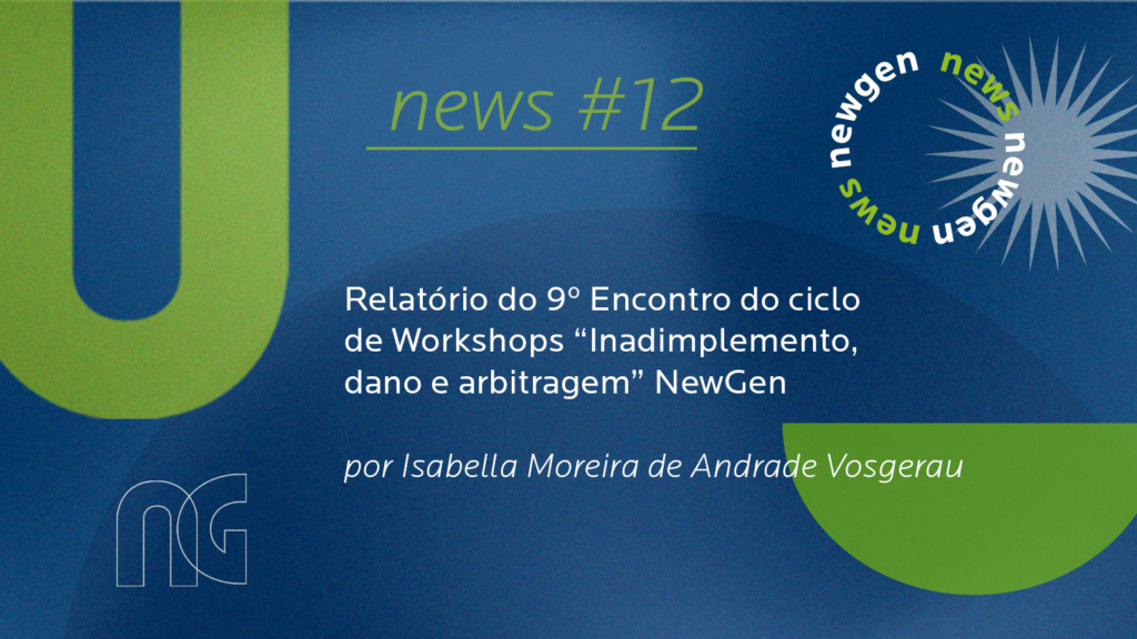 Relatório do 9º Encontro do ciclo de Workshops “Inadimplemento, dano e arbitragem” NewGen